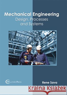 Mechanical Engineering: Design, Processes and Systems Rene Sava 9781682853818 Willford Press