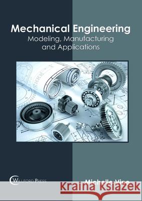 Mechanical Engineering: Modeling, Manufacturing and Applications Michelle Vine 9781682854204 Willford Press