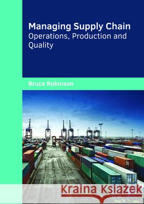 Managing Supply Chain: Operations, Production and Quality Bruce Robinson 9781682854334 Willford Press