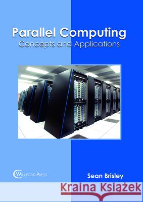 Parallel Computing: Concepts and Applications Sean Brisley 9781682854792 Willford Press
