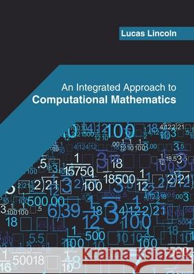 An Integrated Approach to Computational Mathematics Lucas Lincoln 9781682855645 Willford Press