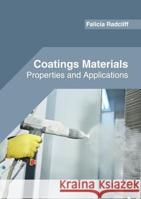 Coatings Materials: Properties and Applications Falicia Radcliff 9781682855683