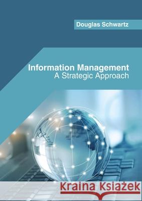 Information Management: A Strategic Approach Douglas Schwartz 9781682855775