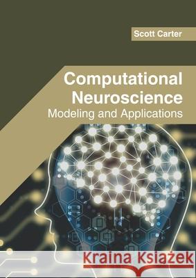 Computational Neuroscience: Modeling and Applications Scott Carter 9781682856178 Willford Press