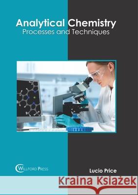 Analytical Chemistry: Processes and Techniques Lucio Price 9781682856192 Willford Press