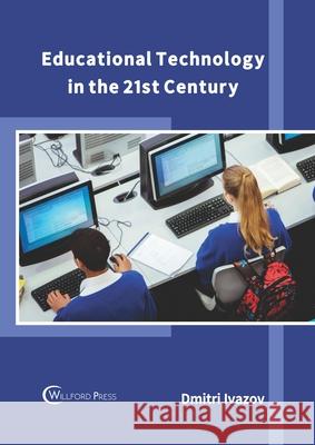 Educational Technology in the 21st Century Dmitri Ivazov 9781682856703 Willford Press