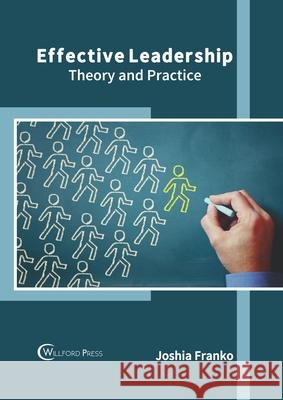 Effective Leadership: Theory and Practice Joshia Franko 9781682856758 Willford Press