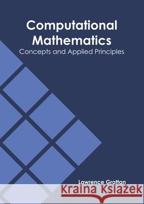 Computational Mathematics: Concepts and Applied Principles Lawrence Grattan 9781682856888 Willford Press