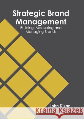 Strategic Brand Management: Building, Measuring and Managing Brands John Dixon 9781682857229 Willford Press