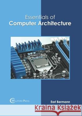 Essentials of Computer Architecture Earl Bermann 9781682857281 Willford Press