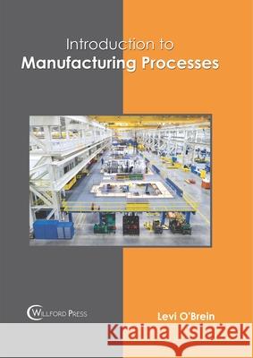 Introduction to Manufacturing Processes Levi O'Brein 9781682857427 Willford Press