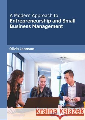 A Modern Approach to Entrepreneurship and Small Business Management Olivia Johnson 9781682857625 Willford Press