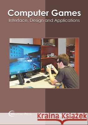 Computer Games: Interface, Design and Applications Oscar Moore 9781682857649 Willford Press