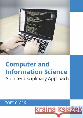 Computer and Information Science: An Interdisciplinary Approach Zoey Clark 9781682858974 Willford Press