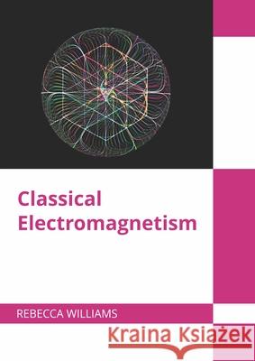 Classical Electromagnetism Rebecca Williams 9781682859247 Willford Press