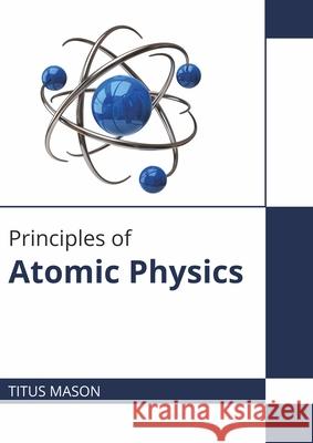 Principles of Atomic Physics Titus Mason 9781682859605 Willford Press