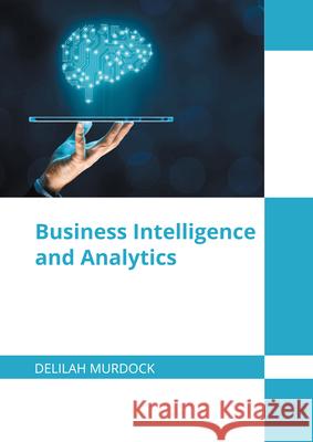 Business Intelligence and Analytics Delilah Murdock 9781682859766 Willford Press