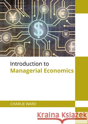 Introduction to Managerial Economics Charlie Ward 9781682859841 Willford Press
