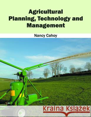 Agricultural Planning, Technology and Management Nancy Cahoy 9781682860076 Syrawood Publishing House