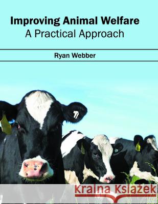 Improving Animal Welfare: A Practical Approach Ryan Webber 9781682860106 Syrawood Publishing House