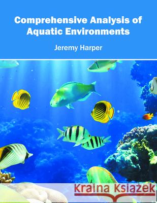 Comprehensive Analysis of Aquatic Environments Jeremy Harper 9781682860236 Syrawood Publishing House