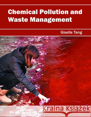 Chemical Pollution and Waste Management Giselle Tang 9781682860298 Syrawood Publishing House