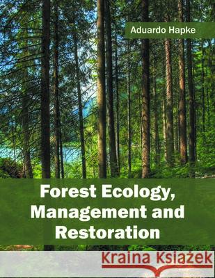 Forest Ecology, Management and Restoration Aduardo Hapke 9781682860434 Syrawood Publishing House