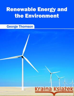 Renewable Energy and the Environment George Thomson 9781682860649