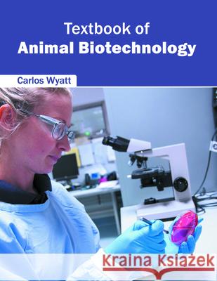 Textbook of Animal Biotechnology Carlos Wyatt 9781682860670 Syrawood Publishing House