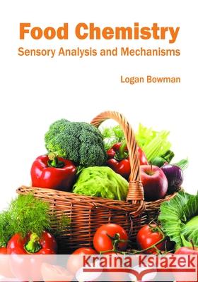 Food Chemistry: Sensory Analysis and Mechanisms Logan Bowman 9781682860878