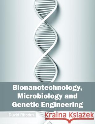 Bionanotechnology, Microbiology and Genetic Engineering David Rhodes (Barrister, Doughty Street Chambers) 9781682861554 Syrawood Publishing House