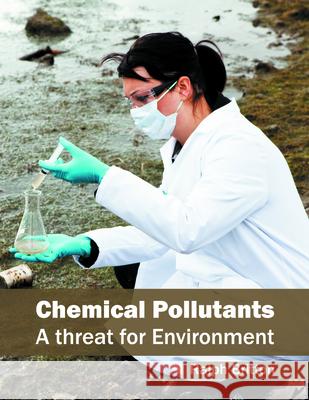 Chemical Pollutants: A Threat for Environment Ralph Britton 9781682861707 Syrawood Publishing House