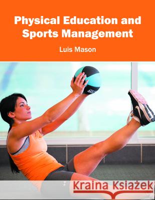 Physical Education and Sports Management Luis Mason 9781682861820 Syrawood Publishing House