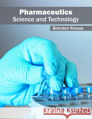 Pharmaceutics: Science and Technology Brendon Krauss 9781682862124 Syrawood Publishing House