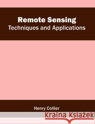 Remote Sensing: Techniques and Applications Henry Collier 9781682862131 Syrawood Publishing House