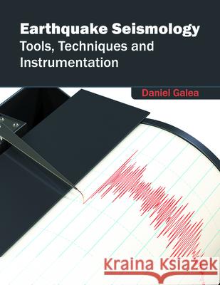 Earthquake Seismology: Tools, Techniques and Instrumentation Daniel Galea 9781682862162 Syrawood Publishing House
