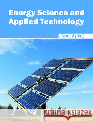Energy Science and Applied Technology Nora Ayling 9781682862353 Syrawood Publishing House