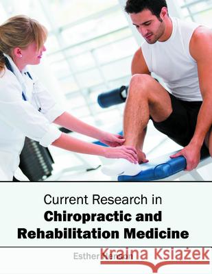 Current Research in Chiropractic and Rehabilitation Medicine Esther Henson 9781682862391 Syrawood Publishing House