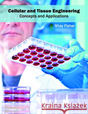Cellular and Tissue Engineering: Concepts and Applications Shay Fisher 9781682862438 Syrawood Publishing House