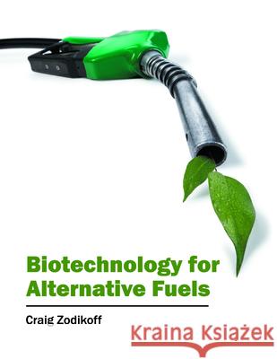 Biotechnology for Alternative Fuels Craig Zodikoff 9781682862490
