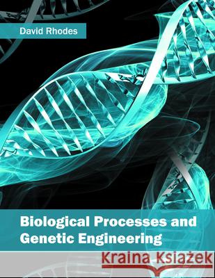 Biological Processes and Genetic Engineering David Rhodes 9781682862780 Syrawood Publishing House