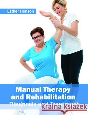 Manual Therapy and Rehabilitation: Diagnosis and Treatment Esther Henson 9781682862841 Syrawood Publishing House