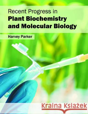 Recent Progress in Plant Biochemistry and Molecular Biology Harvey Parker 9781682862872 Syrawood Publishing House