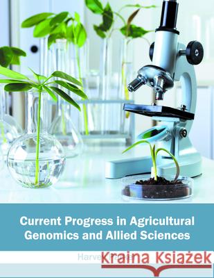 Current Progress in Agricultural Genomics and Allied Sciences Harvey Parker 9781682862964 Syrawood Publishing House