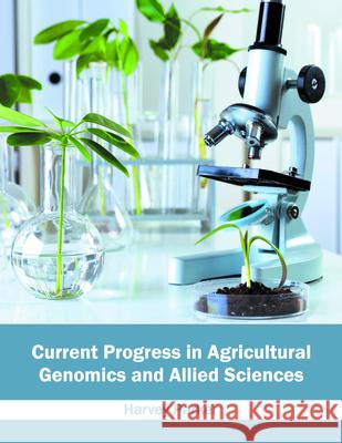 Current Progress in Agricultural Genomics and Allied Sciences Harvey Parker 9781682862964