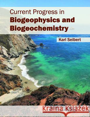 Current Progress in Biogeophysics and Biogeochemistry Karl Seibert 9781682862971 Syrawood Publishing House