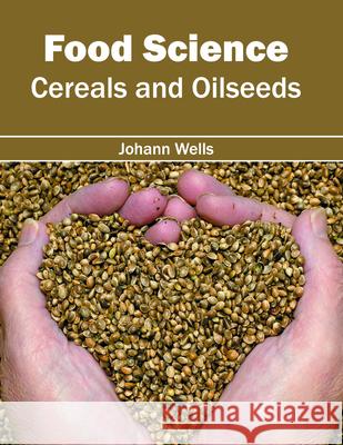 Food Science: Cereals and Oilseeds Johann Wells 9781682863091