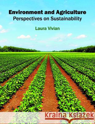 Environment and Agriculture: Perspectives on Sustainability Laura Vivian 9781682863329 Syrawood Publishing House