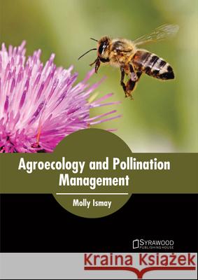 Agroecology and Pollination Management Molly Ismay 9781682863909 Syrawood Publishing House