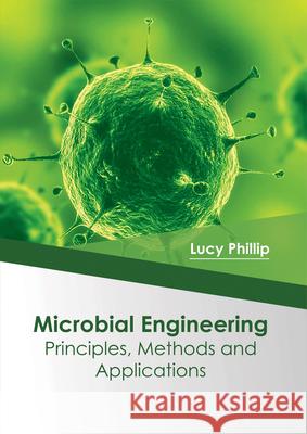 Microbial Engineering: Principles, Methods and Applications Lucy Phillip 9781682864098 Syrawood Publishing House